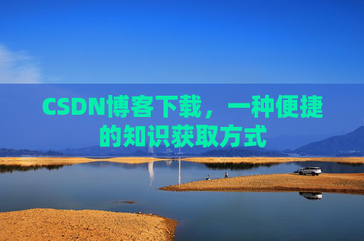 CSDN博客下载，一种便捷的知识获取方式